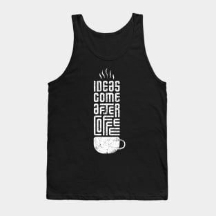 ideas come after coffee Tank Top